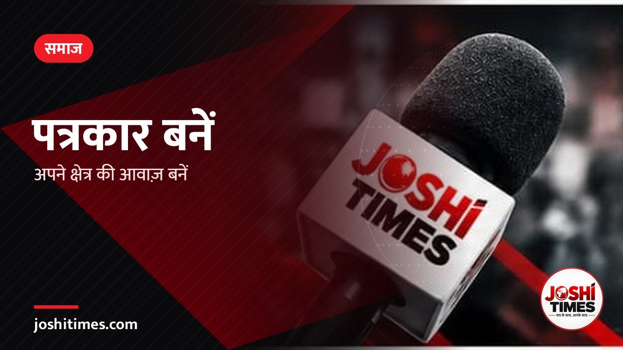 अपने क्षेत्र के पत्रकार बनें: जोशी टाइम्स परिवार से जुड़ने का सुनहरा मौका