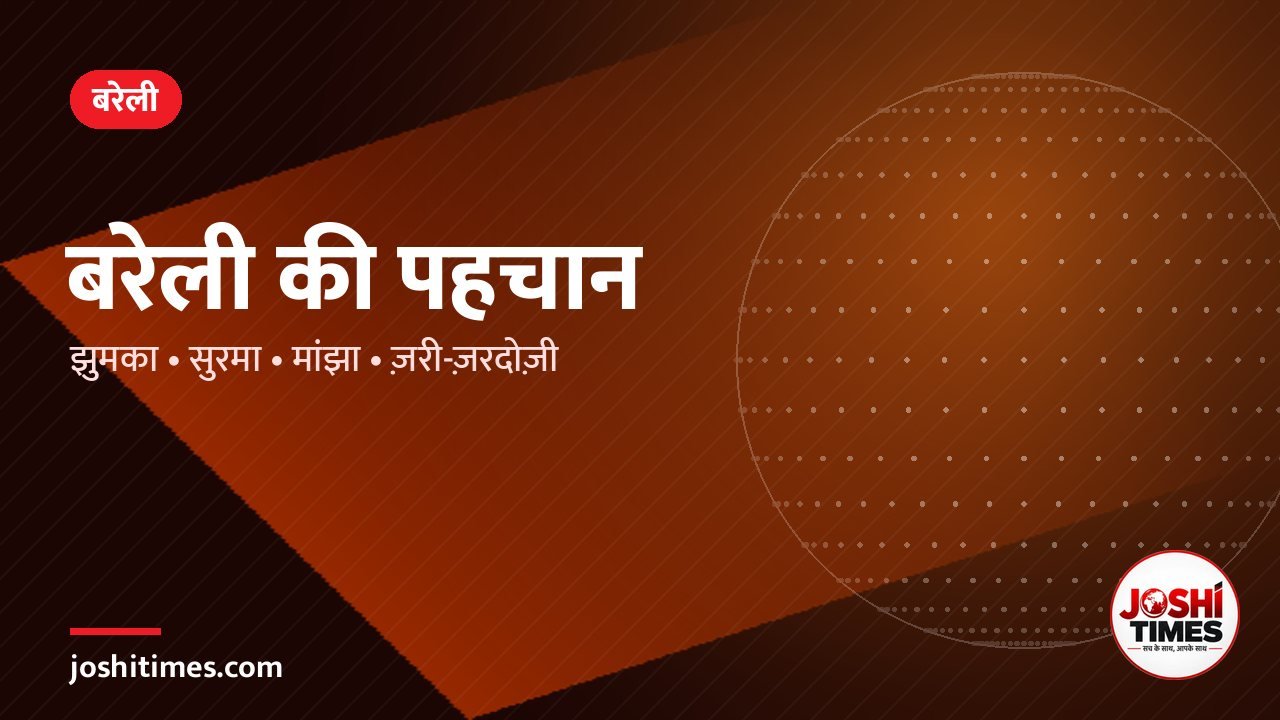 बरेली की पहचान: झुमका, सुरमा, मांझा और ज़री-ज़रदोज़ी की चमक